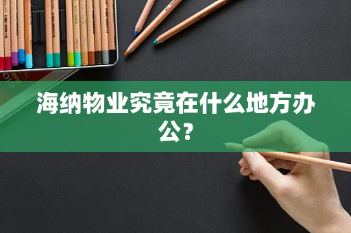 海纳物业究竟在什么地方办公？