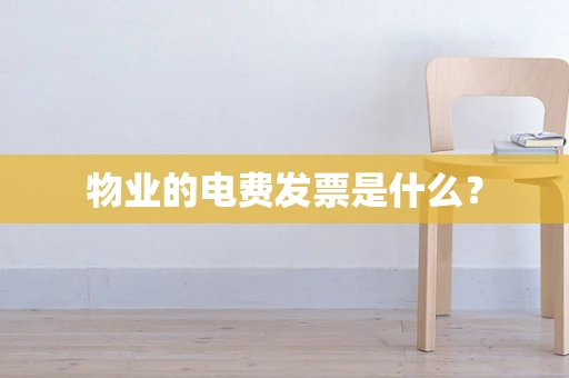 物业的电费发票是什么？