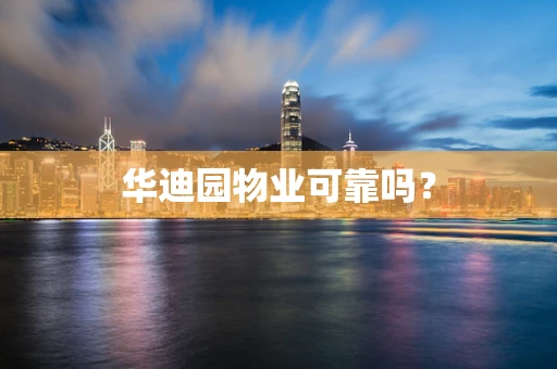 华迪园物业可靠吗？