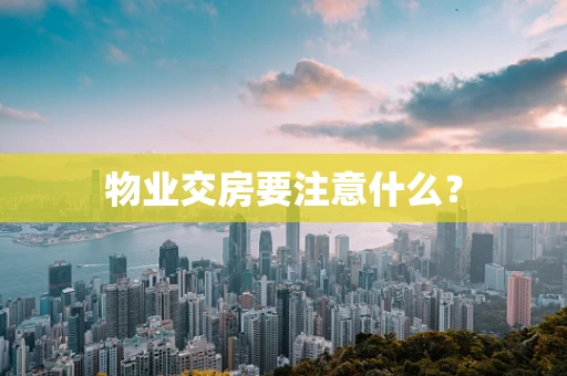 物业交房要注意什么？