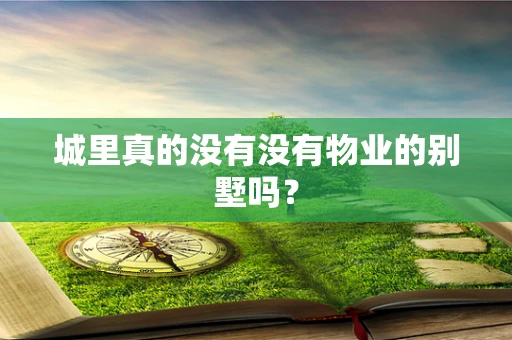 城里真的没有没有物业的别墅吗？