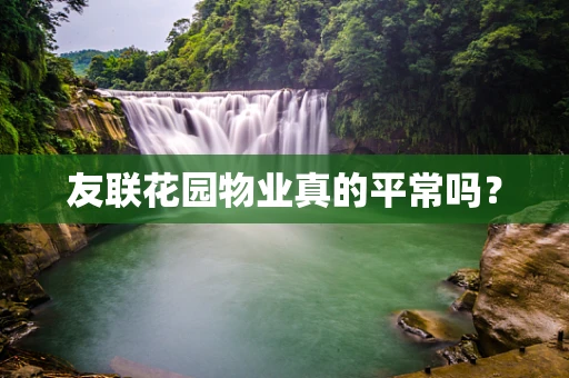 友联花园物业真的平常吗？