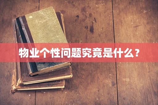 物业个性问题究竟是什么？