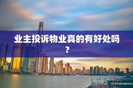 业主投诉物业真的有好处吗？