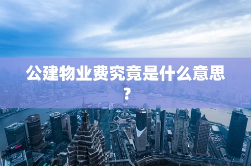 公建物业费究竟是什么意思？