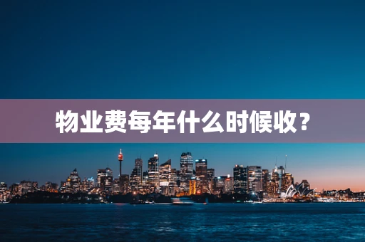 物业费每年什么时候收？