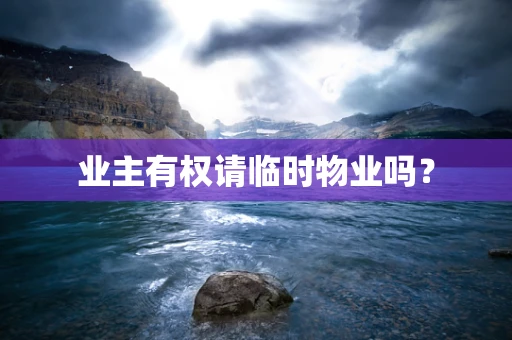 业主有权请临时物业吗？