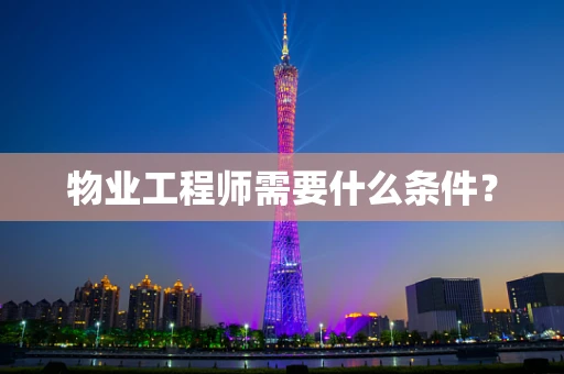 物业工程师需要什么条件？