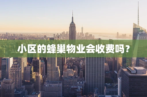 小区的蜂巢物业会收费吗？