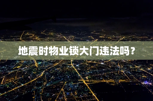 地震时物业锁大门违法吗？