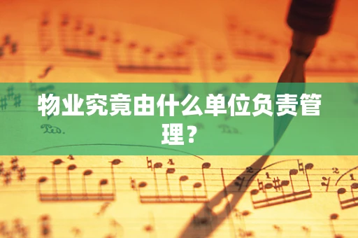 物业究竟由什么单位负责管理？