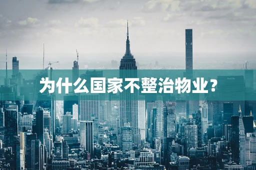 为什么国家不整治物业？