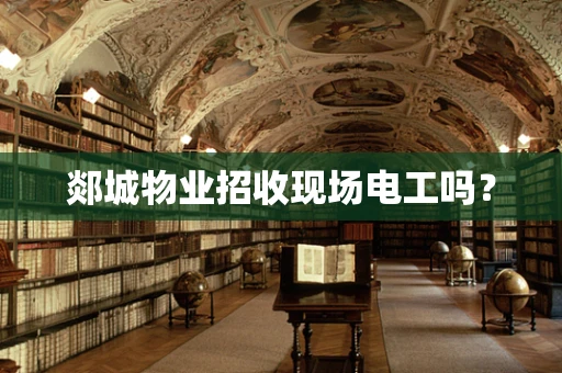 郯城物业招收现场电工吗？