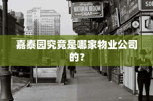 嘉泰园究竟是哪家物业公司的？