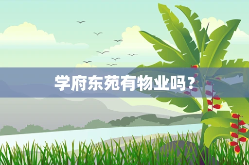 学府东苑有物业吗？