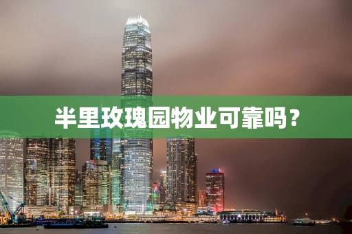 半里玫瑰园物业可靠吗？