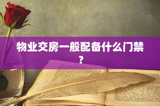 物业交房一般配备什么门禁？