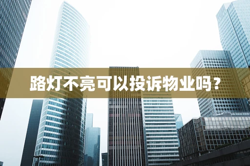 路灯不亮可以投诉物业吗？