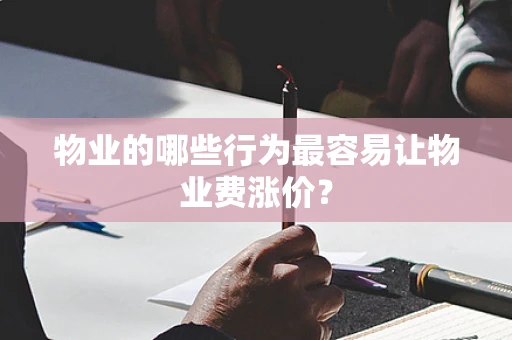 物业的哪些行为最容易让物业费涨价？
