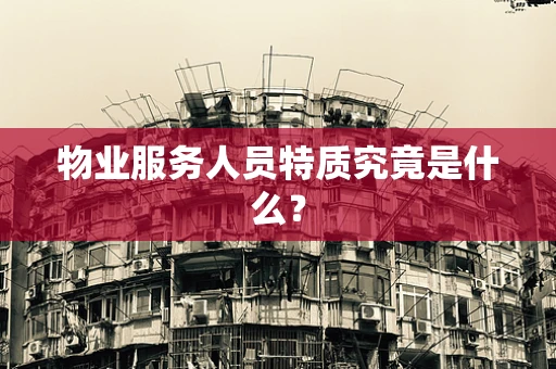 物业服务人员特质究竟是什么？