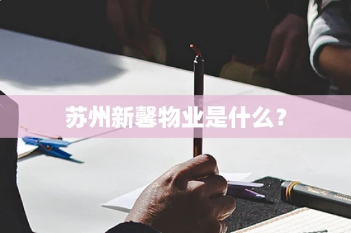 苏州新馨物业是什么？
