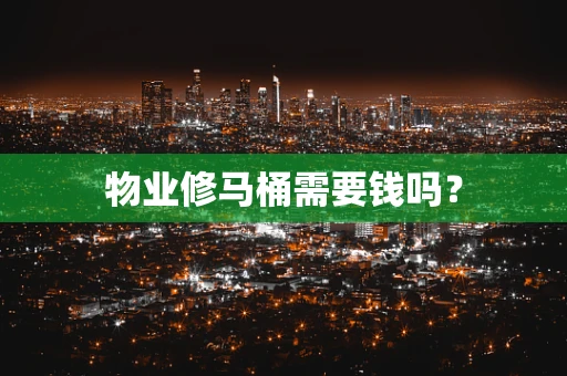 物业修马桶需要钱吗？