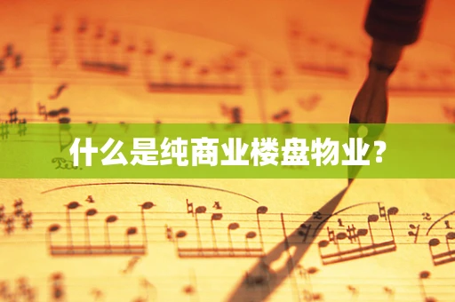 什么是纯商业楼盘物业？