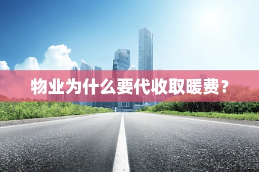 物业为什么要代收取暖费？
