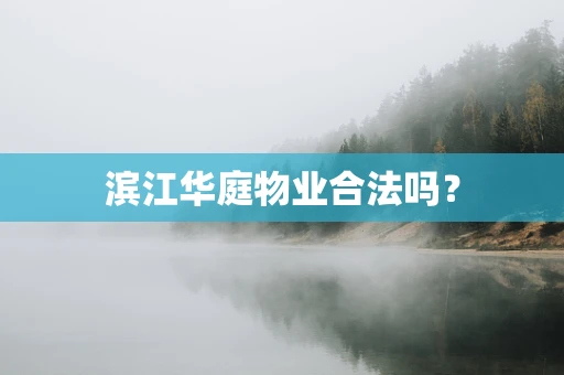 滨江华庭物业合法吗？