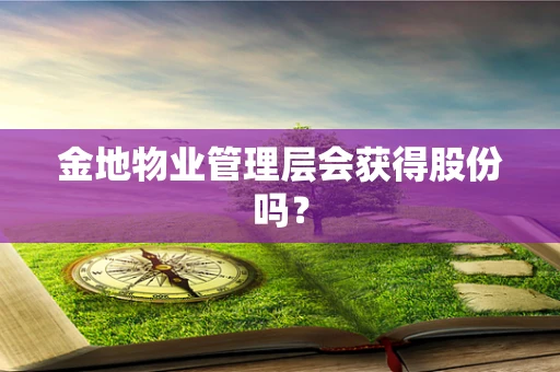 金地物业管理层会获得股份吗？