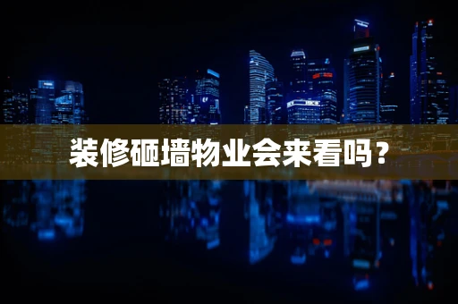 装修砸墙物业会来看吗？
