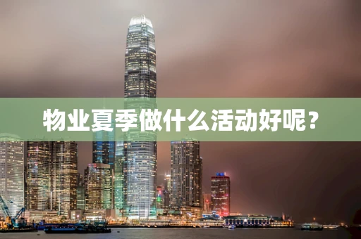 物业夏季做什么活动好呢？
