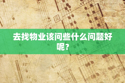 去找物业该问些什么问题好呢？