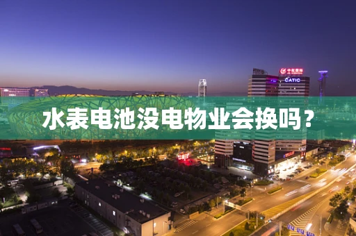 水表电池没电物业会换吗？