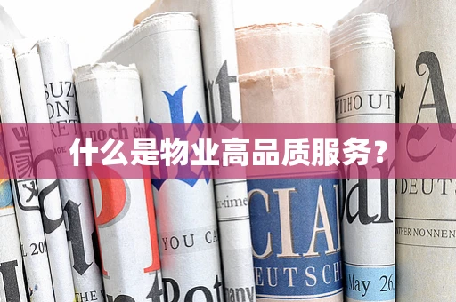什么是物业高品质服务？