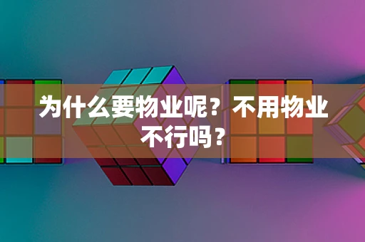 为什么要物业呢？不用物业不行吗？
