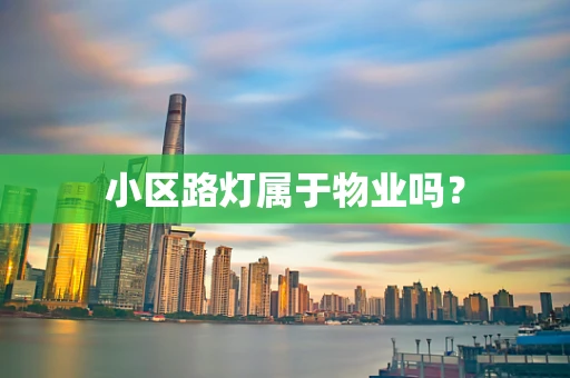 小区路灯属于物业吗？