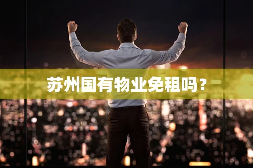 苏州国有物业免租吗？