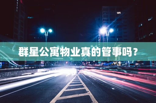 群星公寓物业真的管事吗？