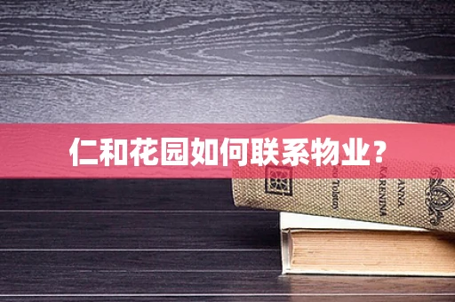 仁和花园如何联系物业？