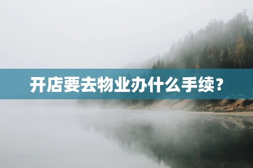 开店要去物业办什么手续？