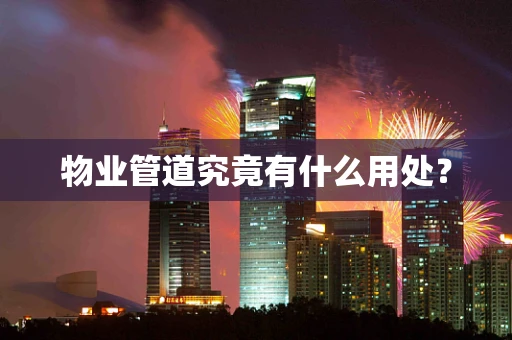 物业管道究竟有什么用处？