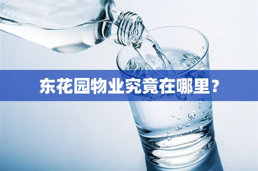 东花园物业究竟在哪里？