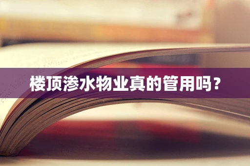 楼顶渗水物业真的管用吗？
