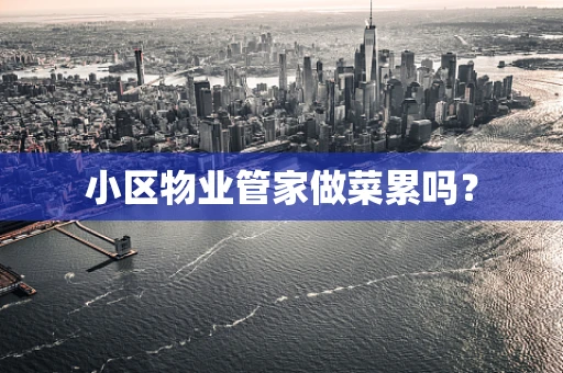 小区物业管家做菜累吗？