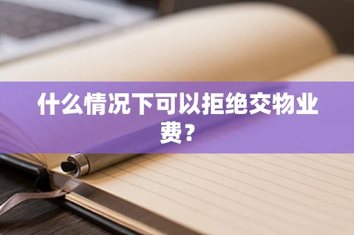 什么情况下可以拒绝交物业费？