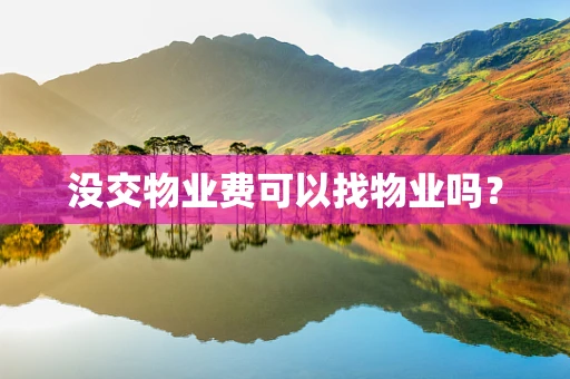 没交物业费可以找物业吗？