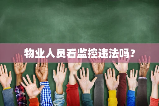 物业人员看监控违法吗？