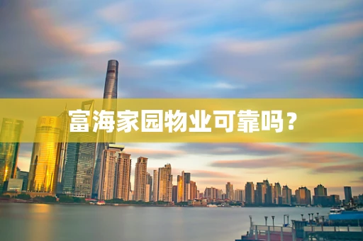 富海家园物业可靠吗？