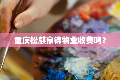 重庆松麒豪锦物业收费吗？